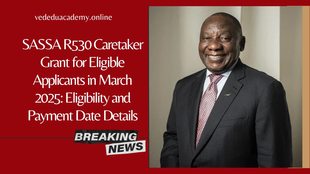 SASSA R530 Caretaker Grant for Eligible Applicants in March 2025: Eligibility and Payment Date Details