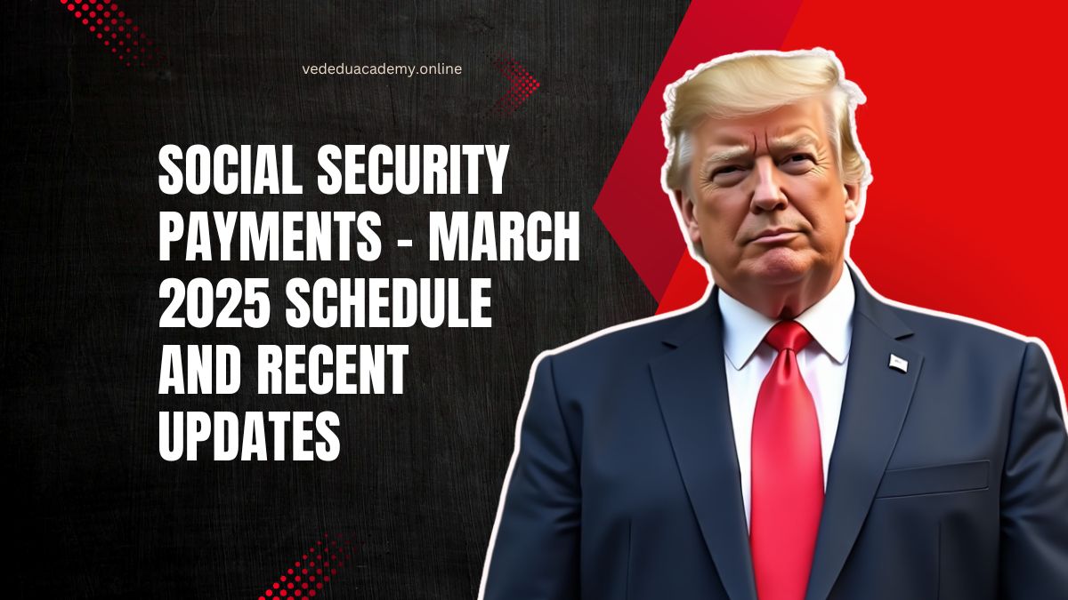 Social Security Payments – March 2025 Schedule And Recent Updates